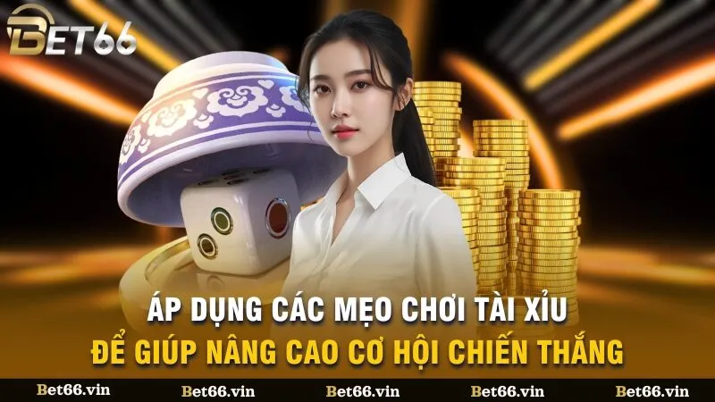 Áp dụng các mẹo chơi tài xỉu để giúp nâng cao cơ hội chiến thắng
