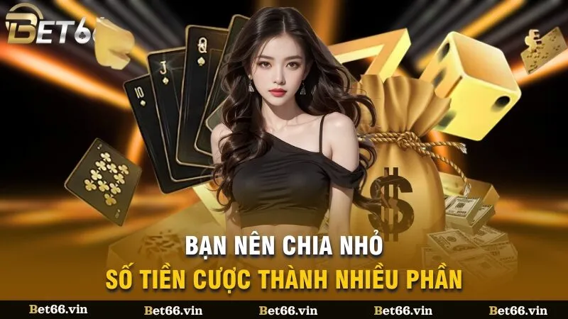 Bạn nên chia nhỏ số tiền cược thành nhiều phần
