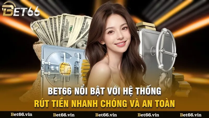 Bet66 nổi bật với hệ thống rút tiền nhanh chóng và an toàn