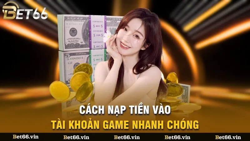Cách nạp tiền vào tài khoản game nhanh chóng