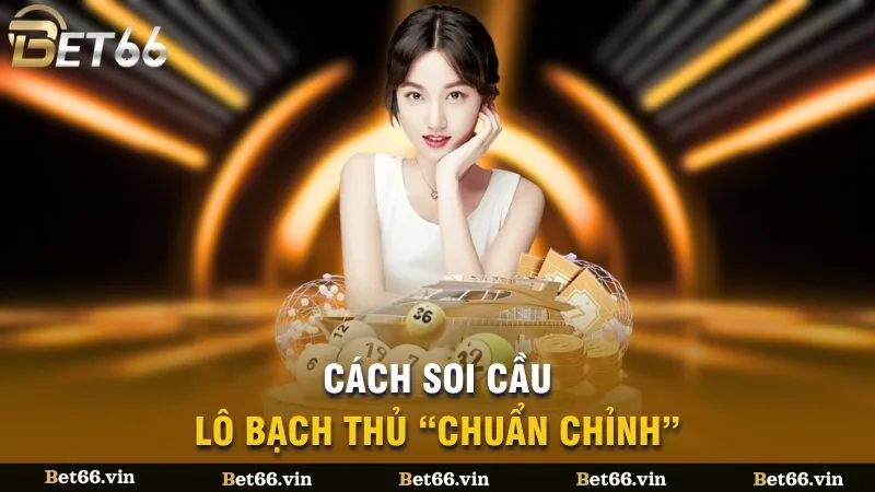 Cách soi cầu lô bạch thủ “chuẩn chỉnh”