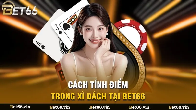 Cách tính điểm trong Xì dách tại Bet66