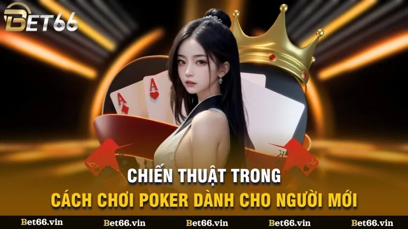 Chiến thuật trong cách chơi Poker dành cho người mới
