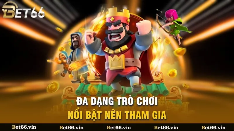 Đa dạng trò chơi nổi bật nên tham gia