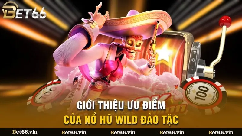 Giới thiệu ưu điểm của Nổ Hũ Wild Đảo Tặc