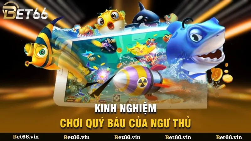 Kinh nghiệm chơi quý báu của ngư thủ
