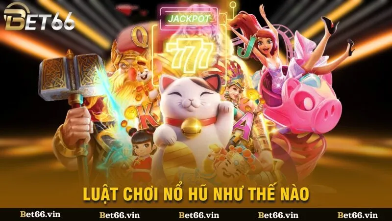 Luật chơi nổ hũ như thế nào