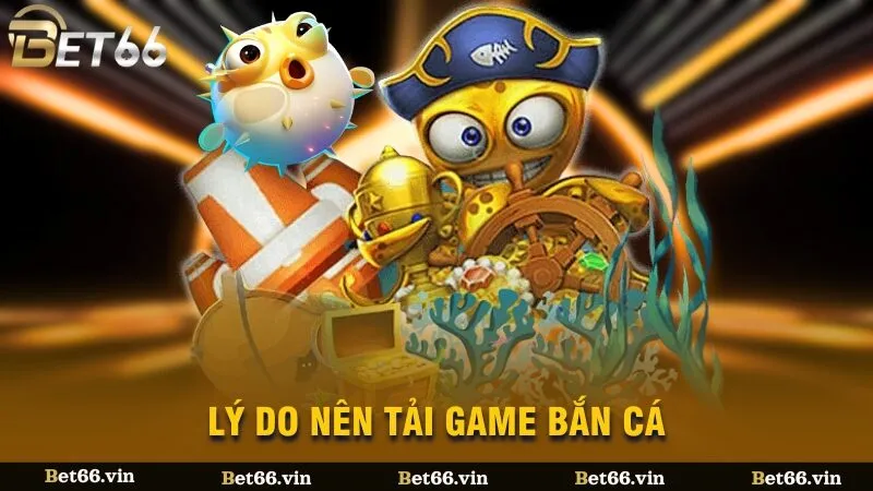 Lý do nên tải game bắn cá