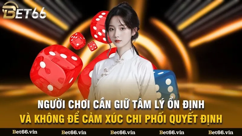 Người chơi cần giữ tâm lý ổn định và không để cảm xúc chi phối quyết định