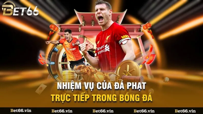 Nhiệm vụ của đá phạt trực tiếp trong bóng đá