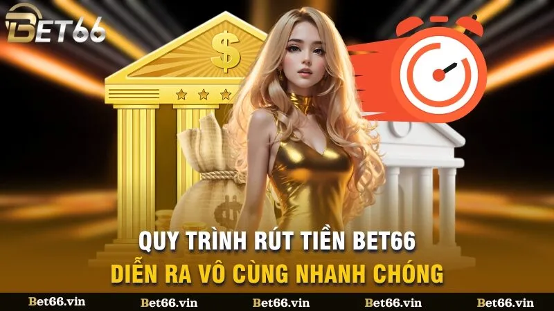 Quy trình rút tiền Bet66 diễn ra vô cùng nhanh chóng