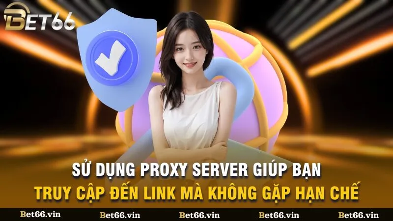 Sử dụng proxy server giúp bạn truy cập đến link mà không gặp hạn chế