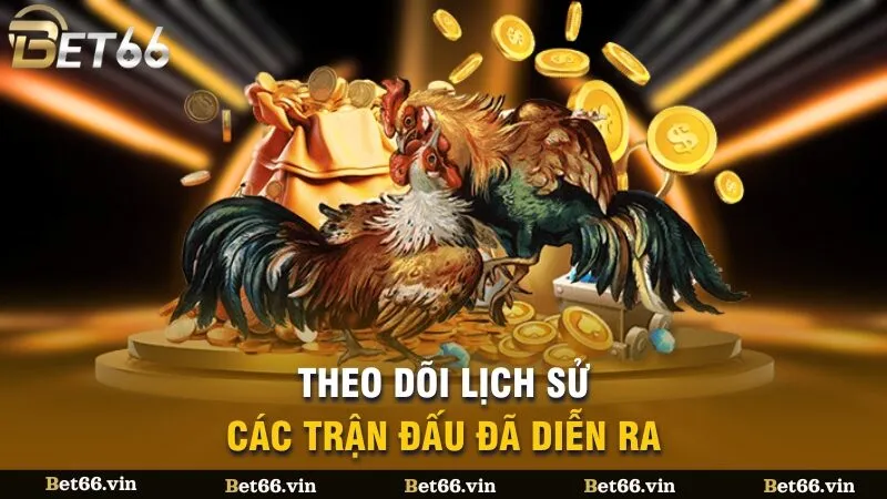 Theo dõi lịch sử các trận đấu đã diễn ra