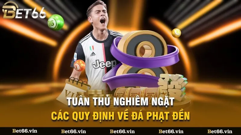 Tuân thủ nghiêm ngặt các quy định về đá phạt đền